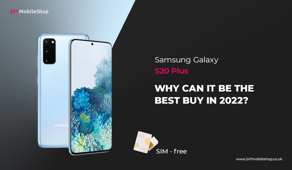 Samsung Galaxy S20 Plus Sim Free: Why can it be the best buy in 2022?