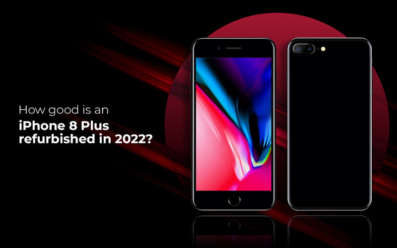 How good is an iPhone 8 Plus refurbished in 2022?